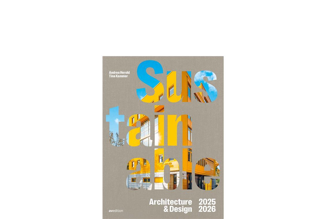Bauwende gut gemacht: Andrea Herold und Tina Kammer widmen sich nachhaltigen Gestaltungsideen und Architekturprojekte  in dem Buch „Sustainable 2025/20926 (avedition, 69 Euro).